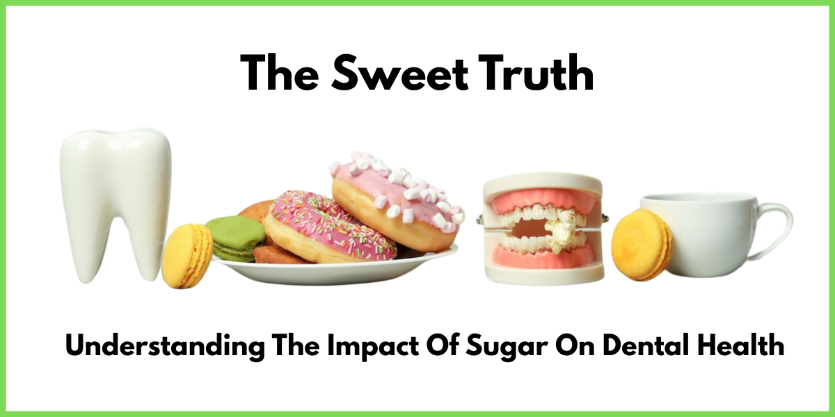 The Sweet Truth: Understanding the Impact of Sugar on Dental Health